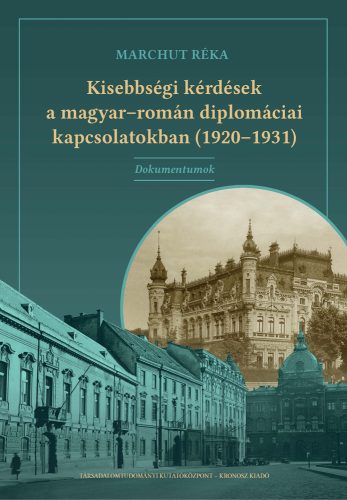 Marchut Réka: Kisebbségi kérdések a magyar–román diplomáciai kapcsolatokban (1920–1931). (Dokumentumok)