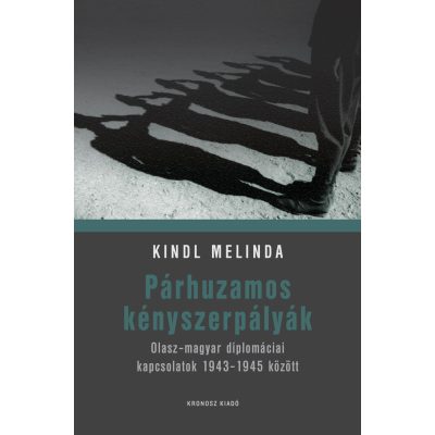   Kindl Melinda: Párhuzamos kényszerpályák. Olasz–magyar diplomáciai kapcsolatok 1943–1945 között