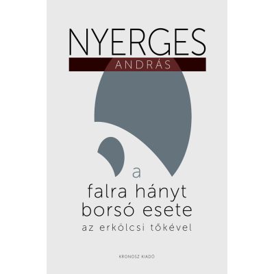   Nyerges András: A falra hányt borsó esete az erkölcsi tőkével. Esszék, glosszák, színrebontások 2010–2022