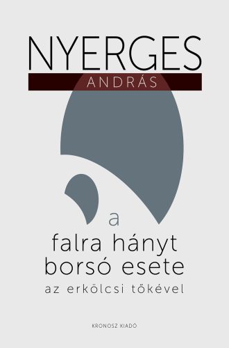 Nyerges András: A falra hányt borsó esete az erkölcsi tőkével. Esszék, glosszák, színrebontások 2010–2022