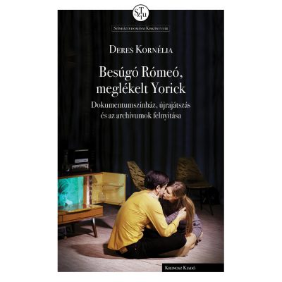   Deres Kornélia: Besúgó Rómeó, meglékelt Yorick. Dokumentumszínház, újrajátszás és az archívumok felnyitása