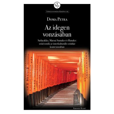   Doma Petra: Az idegen vonzásában. Sadayakko, Matsui Sumako és Hanako: színésznők az interkulturális színház kontextusában
