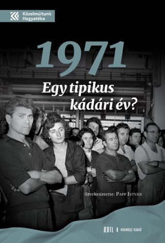 Papp István (szerk.): 1971. Egy tipikus Kádári év?