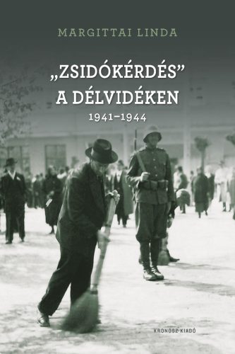 Margittai Linda: „Zsidókérdés” a Délvidéken 1941–1944