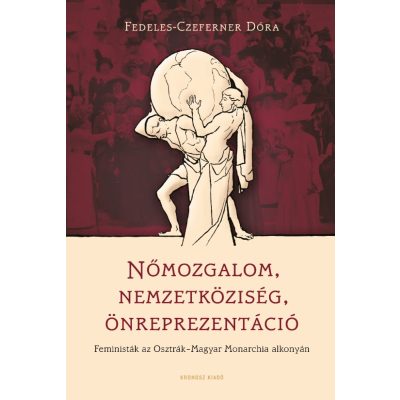   Fedeles-Czeferner Dóra: Nőmozgalom – nemzetköziség – önreprezentáció. Feministák az Osztrák–Magyar Monarchia alkonyán