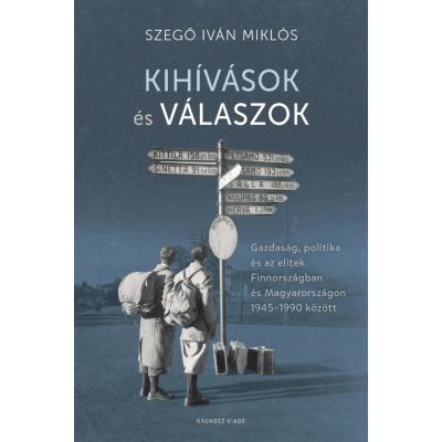   Szegő Iván Miklós: Kihívások és válaszok. Gazdaság, politika és az elitek Finnországban és Magyarországon 1945–1990