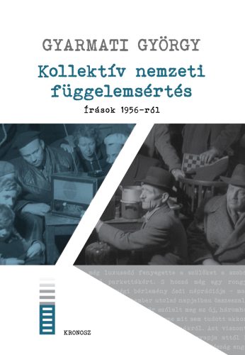 Gyarmati György: Kollektív nemzeti függelemsértés. Írások 1956-ról