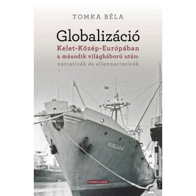   Tomka Béla: Globalizáció Kelet-Közép-Európában a második világháború után: narratívák és ellennarratívák