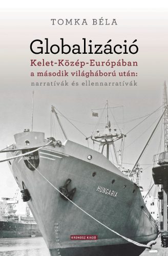 Tomka Béla: Globalizáció Kelet-Közép-Európában a második világháború után: narratívák és ellennarratívák