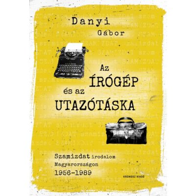   Danyi Gábor: Az írógép és az utazótáska. Szamizdat irodalom Magyarországon 1956–1989