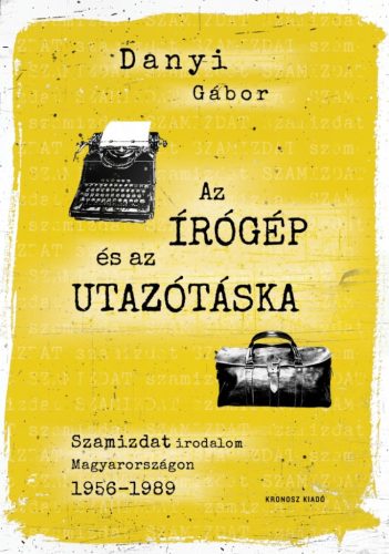 Danyi Gábor: Az írógép és az utazótáska. Szamizdat irodalom Magyarországon 1956–1989