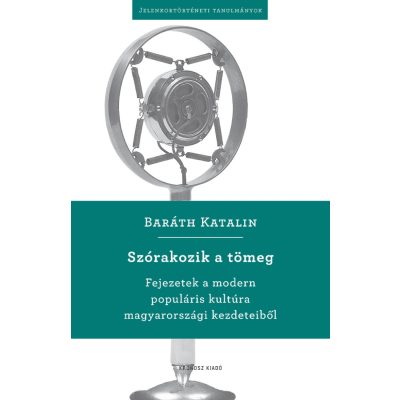   Baráth Katalin: Szórakozik a tömeg. Fejezetek a modern populáris kultúra magyarországi kezdeteiből