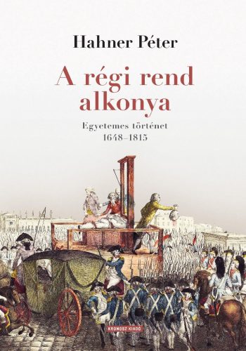 Hahner Péter: A régi rend alkonya. Egyetemes történet 1648–1815 (2024-es kiadás)