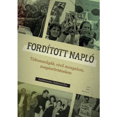   Stefánich Éva (szerk.): Fordított napló. Titkosszolgák, civil mozgalom, magántörténelem