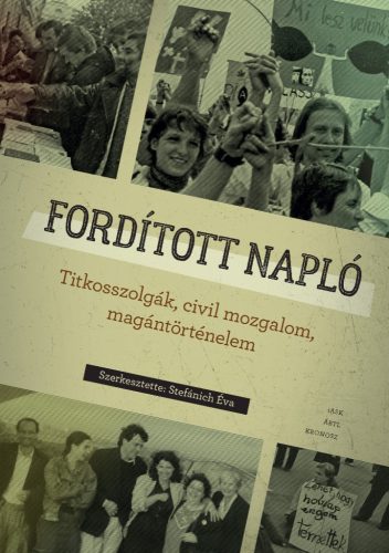 Stefánich Éva (szerk.): Fordított napló. Titkosszolgák, civil mozgalom, magántörténelem