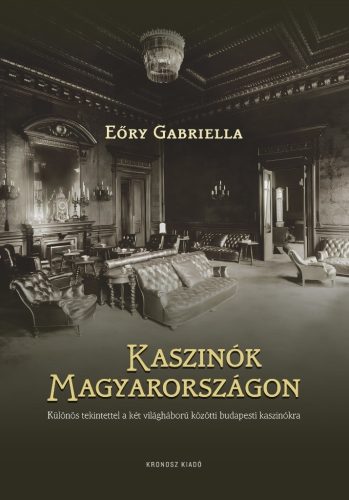 Eőry Gabriella: Kaszinók Magyarországon - Különös tekintettel a két világháború közötti budapesti kaszinókra