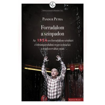   Pandur Petra: Forradalom  a színpadon. Az 1956-os forradalom  színházi és drámairodalmi reprezentációi a rendszerváltás után