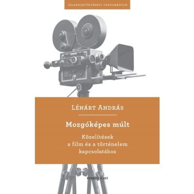   Lénárt András: Mozgóképes múlt. Közelítések a film és a történelem kapcsolatához