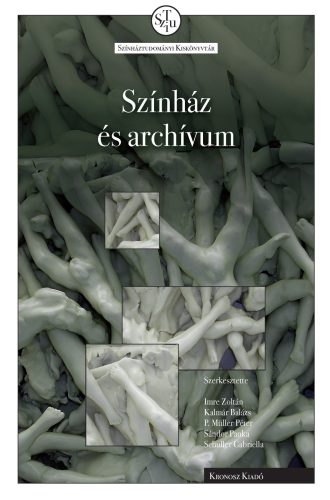 Imre Zoltán, Kalmár Balázs, P. Müller Péter, Sándor Panka, Schuller Gabriella (szerk.): Színház és archívum