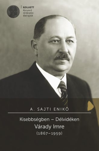 A. Sajti Enikő: Kisebbségben – Délvidéken. Várady Imre (1867–1959)