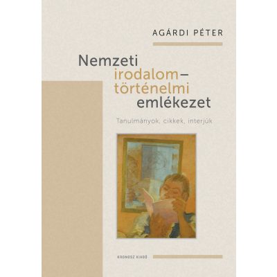   Agárdi Péter: Nemzeti irodalom - történelmi emlékezet. Tanulmányok, cikkek, interjúk