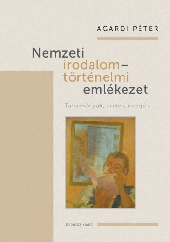 Agárdi Péter: Nemzeti irodalom - történelmi emlékezet. Tanulmányok, cikkek, interjúk