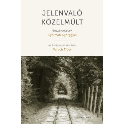Jelenvaló közelmúlt. Beszélgetések Gyarmati Györggyel
