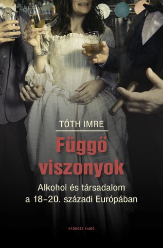 Tóth Imre: Függő viszonyok. Alkohol és társadalom a 18–20. századi Európában