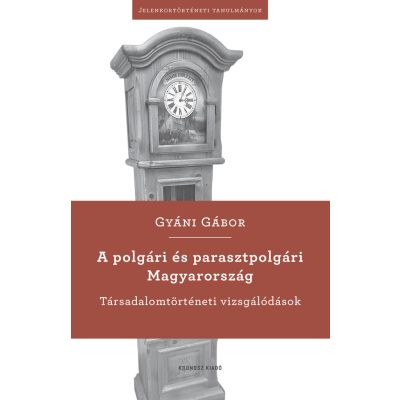   Gyáni Gábor: A polgári és parasztpolgári Magyarország. Társadalomtörténeti vizsgálódások