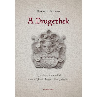   Borbély Zoltán: A Drugethek. Egy főnemesi család a kora újkori Magyar Királyságban