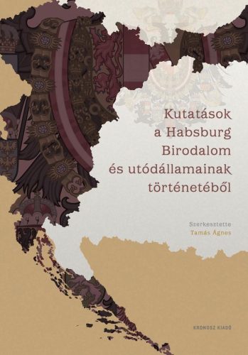 Tamás Ágnes (szerk.): Kutatások a Habsburg Birodalom és utódállamainak történetéből