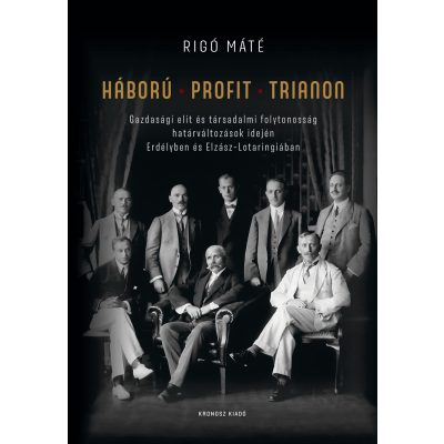   Rigó Máté: Háború – profit – Trianon. Gazdasági elit és társadalmi folytonosság határváltozások idején Erdélyben és Elzász–Lotaringiában