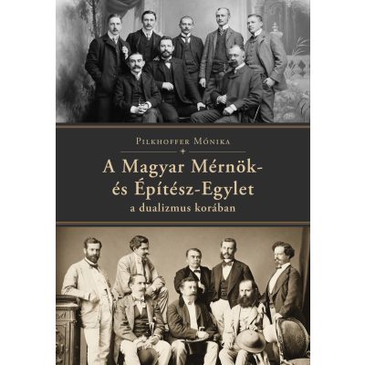  Pilkhoffer Mónika: A Magyar Mérnök- és Építész-Egylet a dualizmus korában