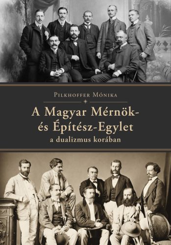 Pilkhoffer Mónika: A Magyar Mérnök- és Építész-Egylet a dualizmus korában