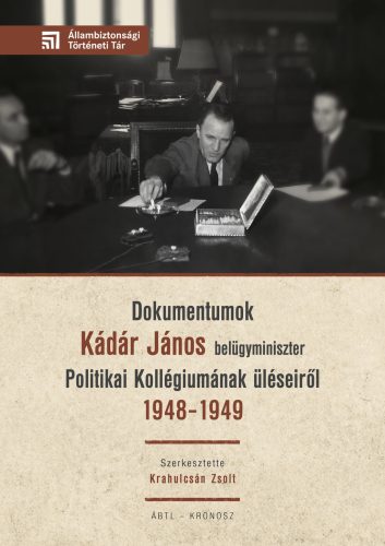 Krahulcsán Zsolt (szerk.): Dokumentumok Kádár János belügyminiszter Politikai Kollégiumának üléseiről 1948–1949