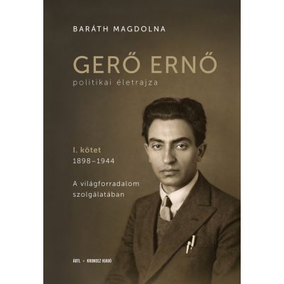   Baráth Magdolna: Gerő Ernő politikai életrajza. I. kötet, 1898–1944: A világforradalom szolgálatában