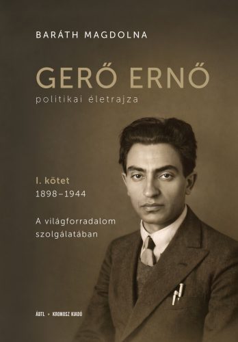 Baráth Magdolna: Gerő Ernő politikai életrajza. I. kötet, 1898–1944: A világforradalom szolgálatában