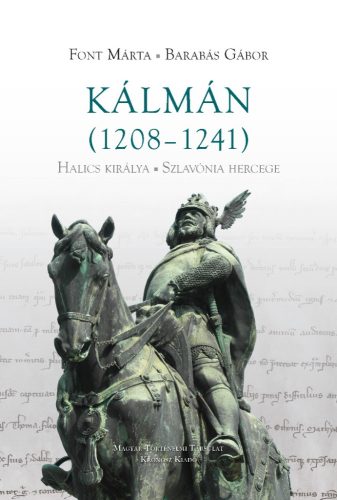 Font Márta – Barabás Gábor: Kálmán (1208–1241). Halics királya, Szlavónia hercege