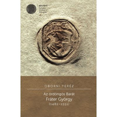   Oborni Teréz: Az ördöngös Barát. Fráter György (1482–1551)