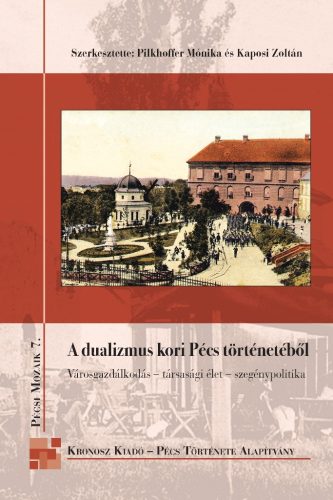 Pilkhoffer Mónika – Kaposi Zoltán (szerk.): A dualizmus kori Pécs történetéből. Városgazdálkodás – társasági élet – szegénypolitika