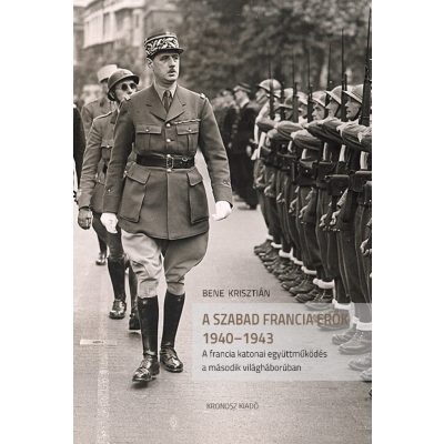   Bene Krisztián: A Szabad Francia Erők 1940–1943. A francia katonai együttműködés a második világháborúban