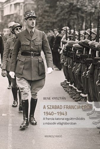 Bene Krisztián: A Szabad Francia Erők 1940–1943. A francia katonai együttműködés a második világháborúban