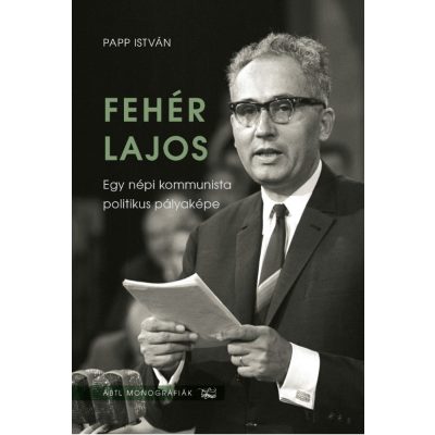   Papp István: Fehér Lajos. Egy népi kommunista politikus pályaképe