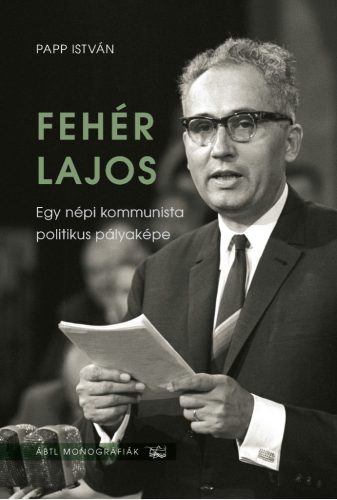 Papp István: Fehér Lajos. Egy népi kommunista politikus pályaképe