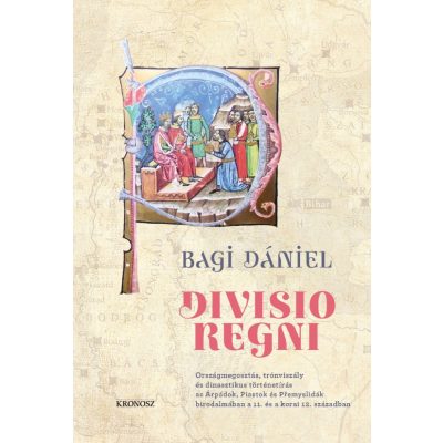   Bagi Dániel: Divisio regni. Országmegosztás, trónviszály és dinasztikus történetírás az Árpádok, Piastok és Přemyslidák birodalmában a 11. és a korai 12. században