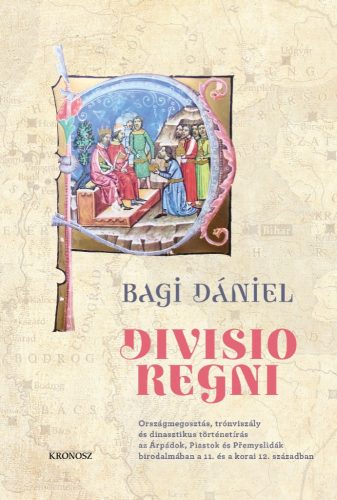 Bagi Dániel: Divisio regni. Országmegosztás, trónviszály és dinasztikus történetírás az Árpádok, Piastok és Přemyslidák birodalmában a 11. és a korai 12. században