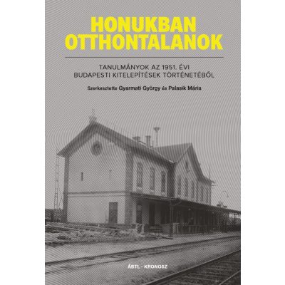  Gyarmati György – Palasik Mária (szerk.): Honukban otthontalanok. Tanulmányok az 1951. évi budapesti kitelepítések történetéből 