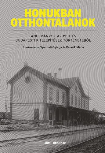 Gyarmati György – Palasik Mária (szerk.): Honukban otthontalanok. Tanulmányok az 1951. évi budapesti kitelepítések történetéből 