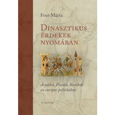   Font Márta: Dinasztikus érdekek nyomában. Árpádok, Piastok, Rurikok az európai politikában