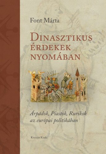 Font Márta: Dinasztikus érdekek nyomában. Árpádok, Piastok, Rurikok az európai politikában